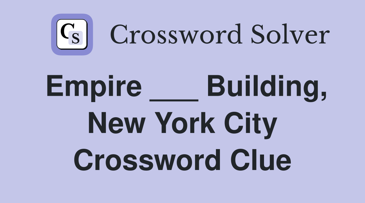 Empire ___ Building, New York City Crossword Clue Answers Crossword